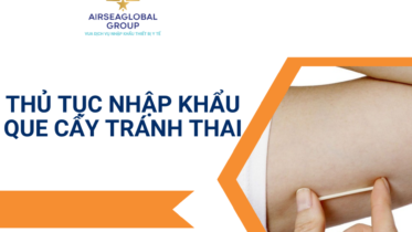 THỦ TỤC NHẬP KHẨU QUE CẤY TRÁNH THAI