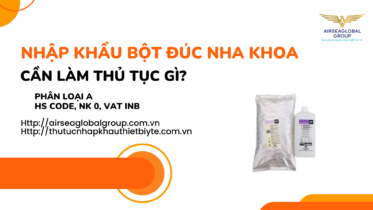 NHẬP KHẨU BỘT ĐÚC NHA KHOA CẦN LÀM GIẤY PHÉP THỦ TỤC GÌ
