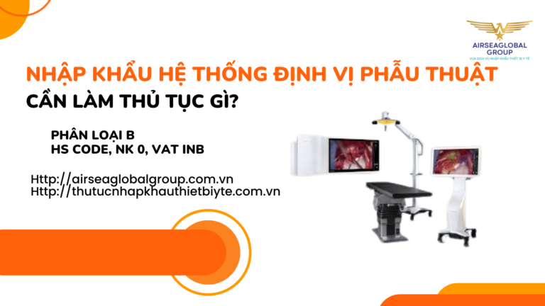 NHẬP KHẨU HỆ THỐNG ĐỊNH VỊ PHẪU THUẬT CẦN LÀM GIẤY PHÉP THỦ TỤC GÌ