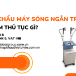 NHẬP KHẨU MÁY SÓNG NGẮN TRỊ LIỆU CẦN LÀM GIẤY PHÉP THỦ TỤC GÌ