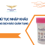 THỦ TỤC NHẬP KHẨU DUNG DỊCH BẢO QUẢN TẠNG