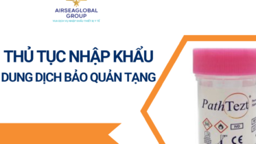 THỦ TỤC NHẬP KHẨU DUNG DỊCH BẢO QUẢN TẠNG