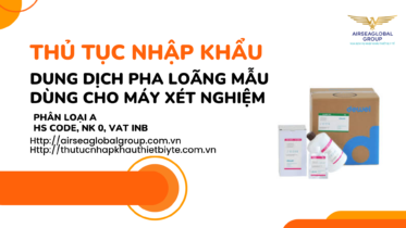THỦ TỤC NHẬP KHẨU DUNG DỊCH PHA LOÃNG MẪU DÙNG CHO MÁY XÉT NGHIỆM