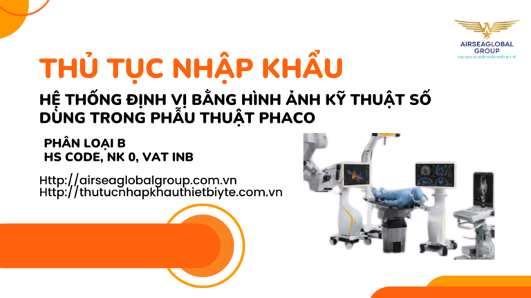 THỦ TỤC NHẬP KHẨU HỆ THỐNG ĐỊNH VỊ BẰNG HÌNH ẢNH KỸ THUẬT SỐ DÙNG TRONG PHẪU THUẬT PHACO