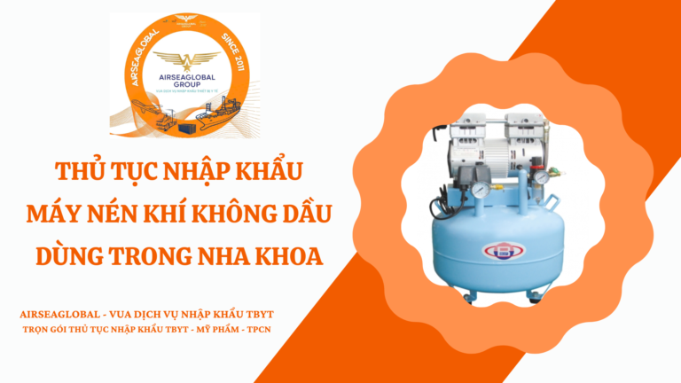 THỦ TỤC NHẬP KHẨU MÁY NÉN KHÍ KHÔNG DẦU DÙNG TRONG NHA KHOA