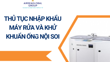 THỦ TỤC NHẬP KHẨU MÁY RỬA VÀ KHỬ KHUẨN ỐNG NỘI SOI