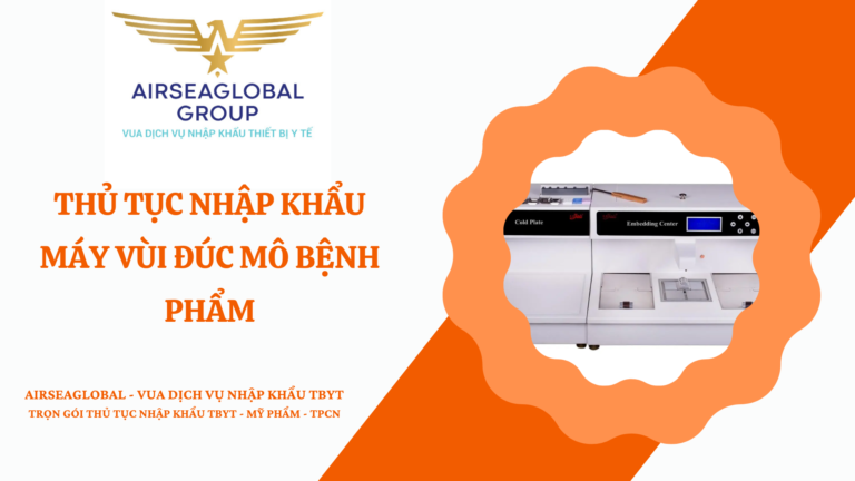 THỦ TỤC NHẬP KHẨU MÁY VÙI ĐÚC MÔ BỆNH PHẨM