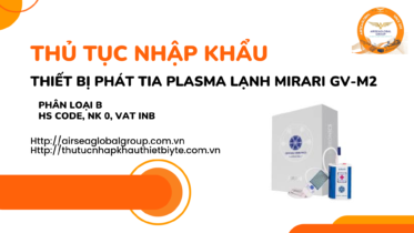 THỦ TỤC NHẬP KHẨU THIẾT BỊ PHÁT TIA PLASMA LẠNH MIRARI GV-M2