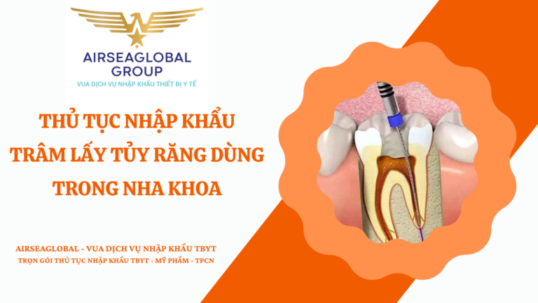 THỦ TỤC NHẬP KHẨU TRÂM LẤY TỦY RĂNG DÙNG TRONG NHA KHOA