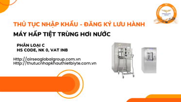 THỦ TỤC NHẬP KHẨU - ĐĂNG KÝ LƯU HÀNH MÁY HẤP TIỆT TRÙNG HƠI NƯỚC