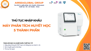 THỦ TỤC NHẬP KHẨU MÁY PHÂN TÍCH HUYẾT HỌC 5 THÀNH PHẦN MỚI NHẤT