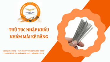 THỦ TỤC NHẬP KHẨU NHÁM MÀI KẼ RĂNG