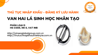 THỦ TỤC NHẬP KHẨU - ĐĂNG KÝ LƯU HÀNH VAN HAI LÁ SINH HỌC NHÂN TẠO