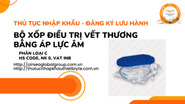 THỦ TỤC NHẬP KHẨU - ĐĂNG KÝ LƯU HÀNH BỘ XỐP ĐIỀU TRỊ VẾT THƯƠNG BẰNG ÁP LỰC ÂM