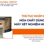 THỦ TỤC NHẬP KHẨU HÓA CHẤT DÙNG CHO MÁY XÉT NGHIỆM HUYẾT HỌC NĂM NAY