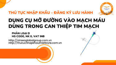 THỦ TỤC NHẬP KHẨU - ĐĂNG KÝ LƯU HÀNH DỤNG CỤ MỞ ĐƯỜNG VÀO MẠCH MÁU DÙNG TRONG CAN THIỆP TIM MẠCH