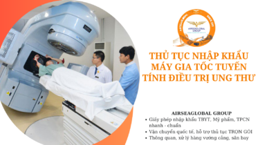 thu tuc nhap khau may gia toc tuyen tinh dieu tri ung thu