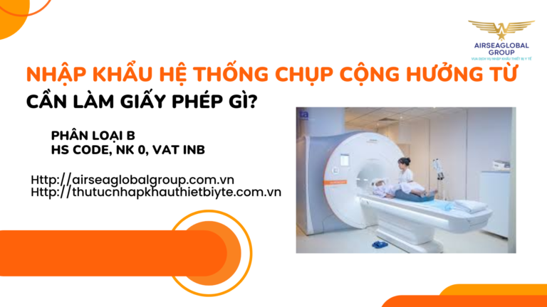 NHẬP KHẨU HỆ THỐNG CHỤP CỘNG HƯỞNG TỪ CẦN LÀM GIẤY PHÉP GÌ