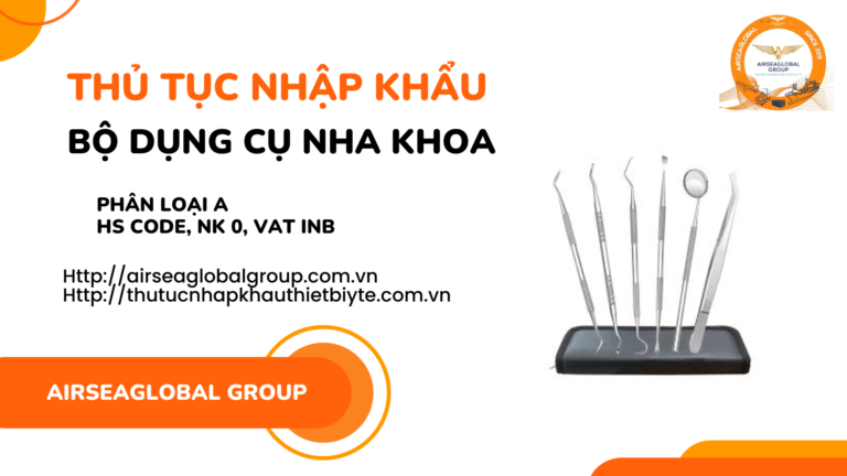 THỦ TỤC NHẬP KHẨU BỘ DỤNG CỤ NHA KHOA MỚI NHẤT