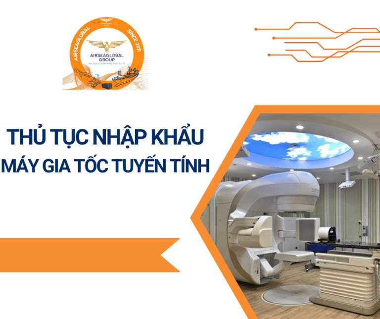 THỦ TỤC NHẬP KHẨU MÁY GIA TỐC TUYẾN TÍNH