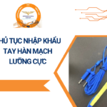 THỦ TỤC NHẬP KHẨU TAY HÀN MẠCH LƯỠNG CỰC