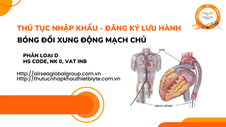 THỦ TỤC NHẬP KHẨU - ĐĂNG KÝ LƯU HÀNH BÓNG ĐỐI XUNG ĐỘNG MẠCH CHỦ