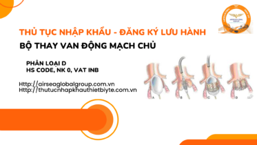THỦ TỤC NHẬP KHẨU - ĐĂNG KÝ LƯU HÀNH BỘ THAY VAN ĐỘNG MẠCH CHỦ