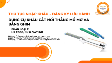 THỦ TỤC NHẬP KHẨU - ĐĂNG KÝ LƯU HÀNH DỤNG CỤ KHÂU CẮT NỐI THẲNG MỔ MỞ VÀ BĂNG GHIM