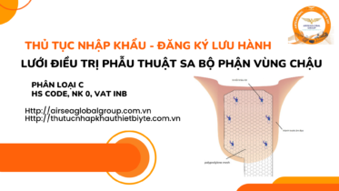 THỦ TỤC NHẬP KHẨU - ĐĂNG KÝ LƯU HÀNH LƯỚI ĐIỀU TRỊ PHẪU THUẬT SA BỘ PHẬN VÙNG CHẬU