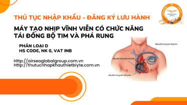 THỦ TỤC NHẬP KHẨU - ĐĂNG KÝ LƯU HÀNH MÁY TẠO NHỊP VĨNH VIỄN CÓ CHỨC NĂNG TÁI ĐỒNG BỘ TIM VÀ PHÁ RUNG