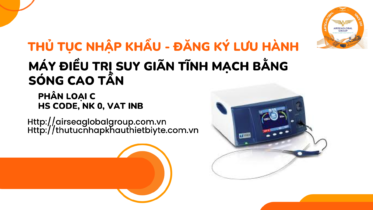 THỦ-TỤC-NHẬP-KHẨU-ĐĂNG-KÝ-LƯU-HÀNH-MÁY-ĐIỀU-TRỊ-SUY-GIÃN-TĨNH-MẠCH-BẰNG-SÓNG-CAO-TẦN