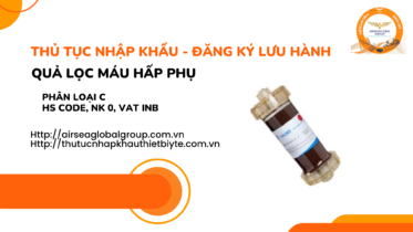 THỦ TỤC NHẬP KHẨU - ĐĂNG KÝ LƯU HÀNH QUẢ LỌC MÁU HẤP PHỤ