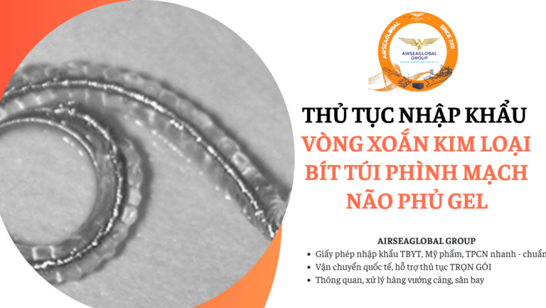 thu tuc nhap khau vong xoan kim loai bit tui phinh mach nao phu gel