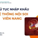 THỦ TỤC NHẬP KHẨU HỆ THỐNG NỘI SOI VIÊN NANG