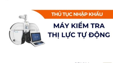 THỦ TỤC NHẬP KHẨU MÁY KIỂM TRA THỊ LỰC TỰ ĐỘNG