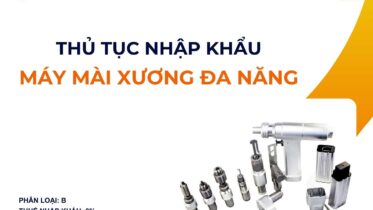 THỦ TỤC NHẬP KHẨU MÁY MÀI XƯƠNG ĐA NĂNG