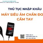 THỦ TỤC NHẬP KHẨU MÁY SIÊU ÂM CHẨN ĐOÁN CẦM TAY