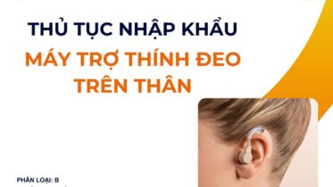 THỦ TỤC NHẬP KHẨU MÁY TRỢ THÍNH ĐEO TRÊN THÂN