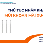 THỦ TỤC NHẬP KHẨU MŨI KHOAN MÀI XƯƠNG