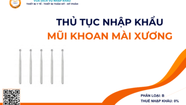THỦ TỤC NHẬP KHẨU MŨI KHOAN MÀI XƯƠNG