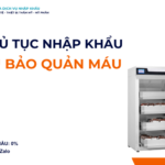 THỦ TỤC NHẬP KHẨU TỦ BẢO QUẢN MÁU