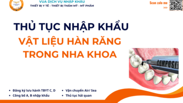 THỦ TỤC NHẬP KHẨU VẬT LIỆU HÀN RĂNG DÙNG TRONG NHA KHOA