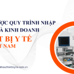 Quy trình nhập khẩu và kinh doanh thiết bị y tế tại Việt Nam năm 2025
