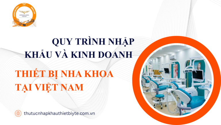 Quy trình nhập khẩu và kinh doanh thiết bị nha khoa tại Việt Nam
