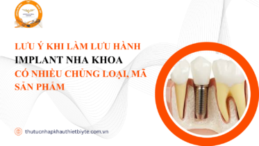Lưu ý khi làm lưu hành Implant nha khoa có nhiều chủng loại mã sản phẩm