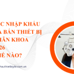 Thủ tục nhập khẩu thiết bị y tế nhãn khoa 2026