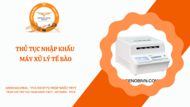 THỦ TỤC NHẬP KHẨ MÁY XỬ LÝ TẾ BÀO