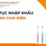 THỦ TỤC NHẬP KHẨU BÀN CHẢI ĐIỆN MỚI NHẤT 2026