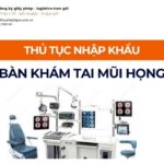 THỦ TỤC NHẬP KHẨU BÀN KHÁM TAI MŨI HỌNG MỚI NHẤT 2026