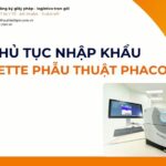 THỦ TỤC NHẬP KHẨU CASSETTE PHẪU THUẬT PHACO MỚI NHẤT 2026